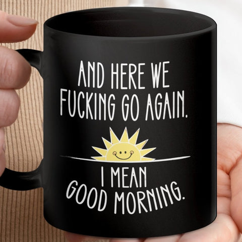 And Here We F*cking Go Again Good Morning Mugs
