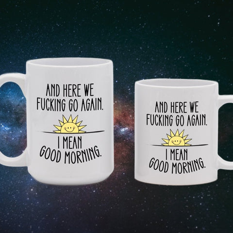 And Here We F*cking Go Again Good Morning Mugs
