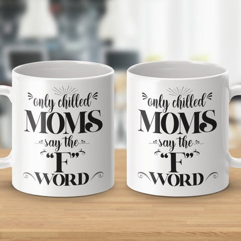Only Chilled Moms Say the F Word Mugs