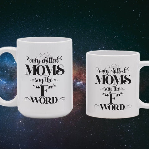 Only Chilled Moms Say the F Word Mugs