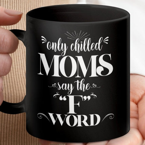 Only Chilled Moms Say the F Word Mugs