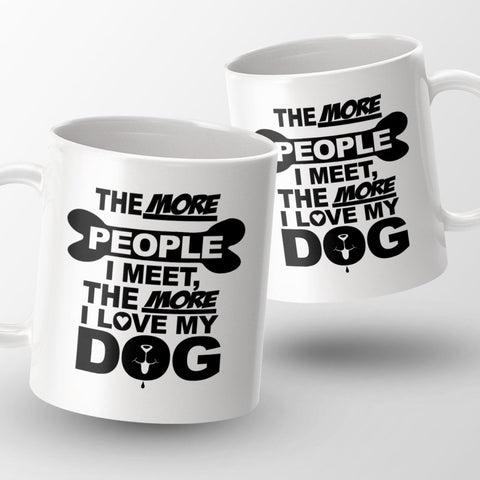 The More People I Meet, The More I Love My Dog Mug