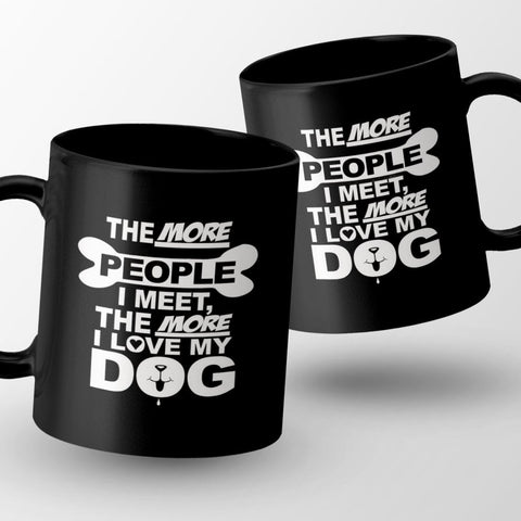 The More People I Meet, The More I Love My Dog Mug
