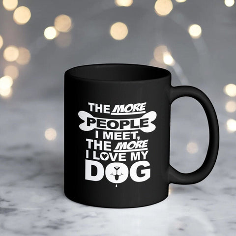 The More People I Meet, The More I Love My Dog Mug