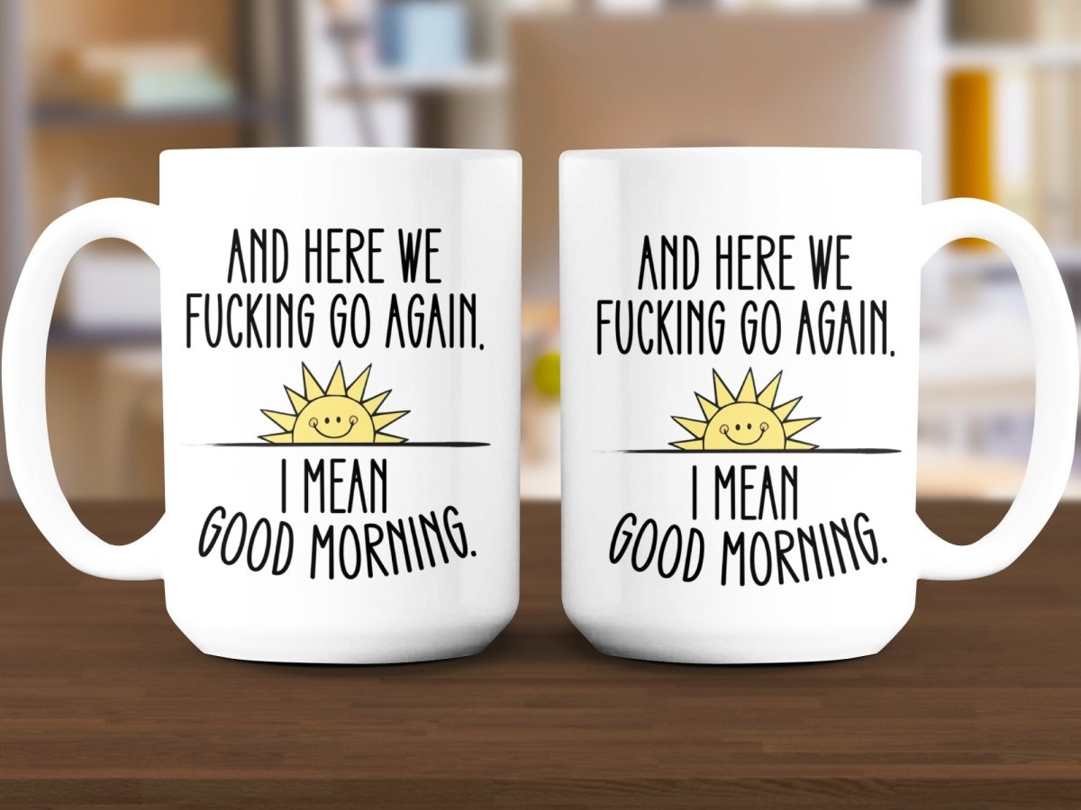 And Here We F*cking Go Again Good Morning Mugs - NuKrypton Coffee Mugs MD - 71360932