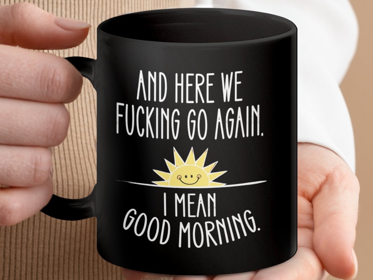 And Here We F*cking Go Again Good Morning Mugs - NuKrypton Coffee Mugs MD - 71360931