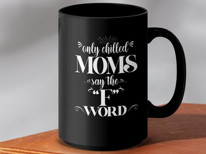 Only Chilled Moms Say the F Word Mugs - NuKrypton Coffee Mugs MD - 71360793