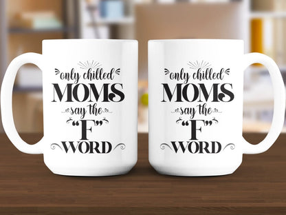 Only Chilled Moms Say the F Word Mugs - NuKrypton Coffee Mugs MD - 71360788