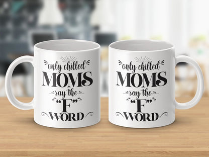 Only Chilled Moms Say the F Word Mugs - NuKrypton Coffee Mugs MD - 71360782