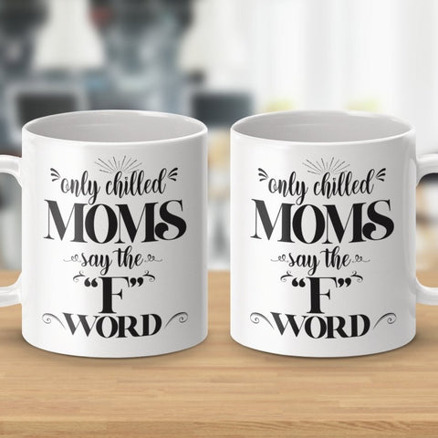 Only Chilled Moms Say the F Word Mugs