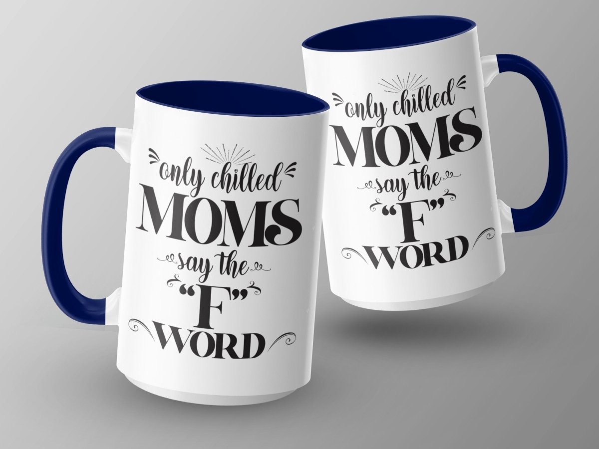 Only Chilled Moms Say the F Word Mugs - NuKrypton Coffee Mugs MD - 71360791