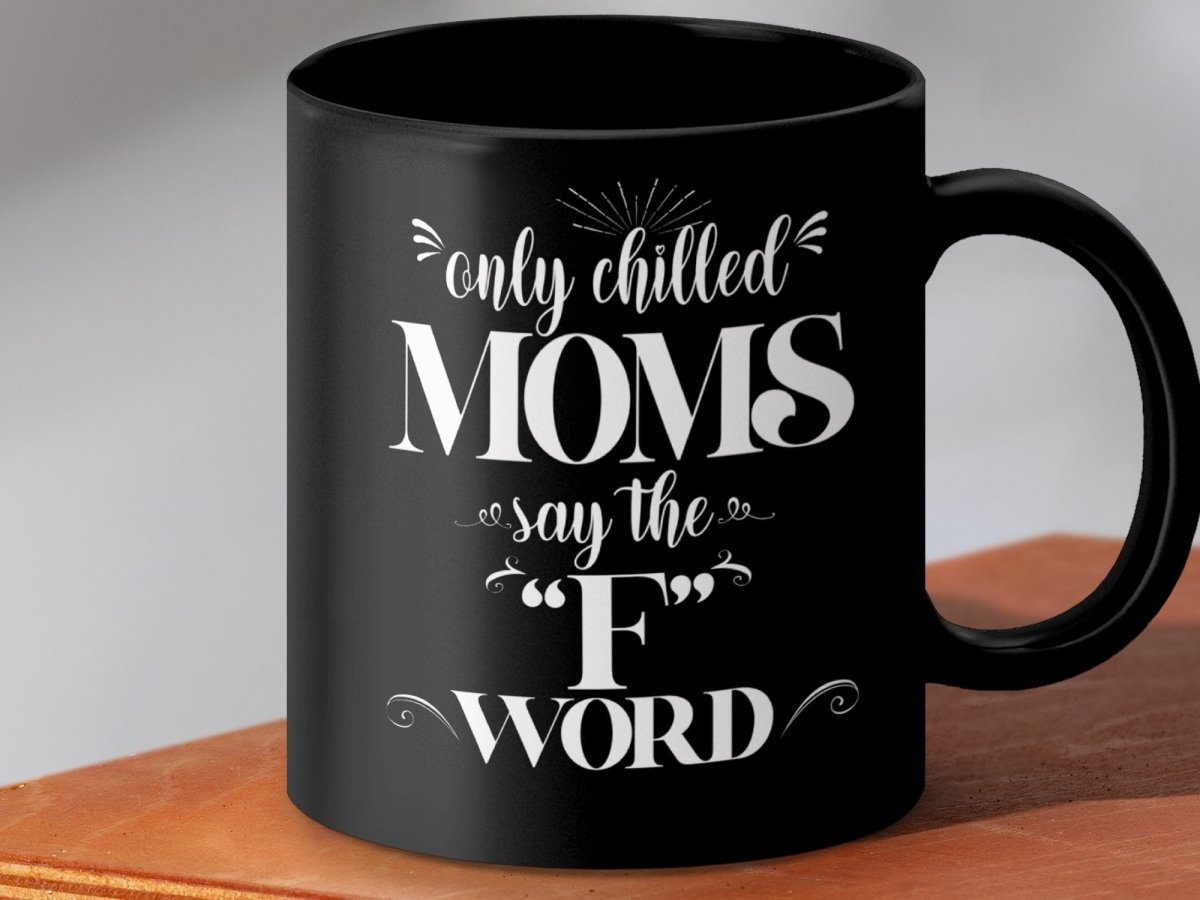 Only Chilled Moms Say the F Word Mugs - NuKrypton Coffee Mugs MD - 71360787