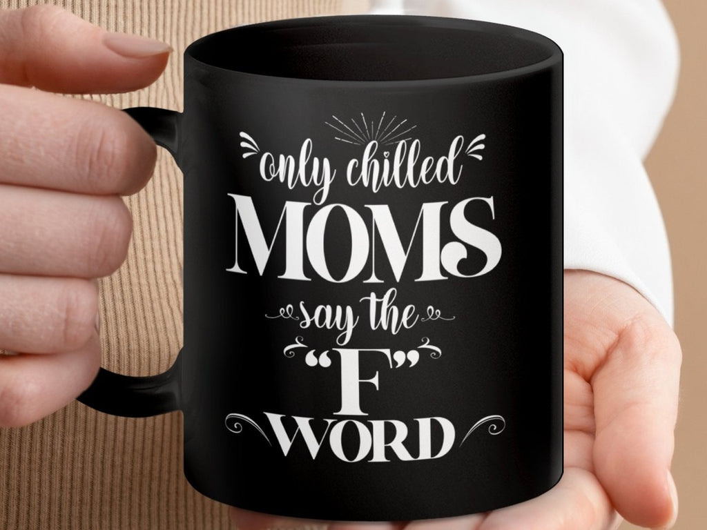 Only Chilled Moms Say the F Word Mugs - NuKrypton Coffee Mugs MD - 71360782