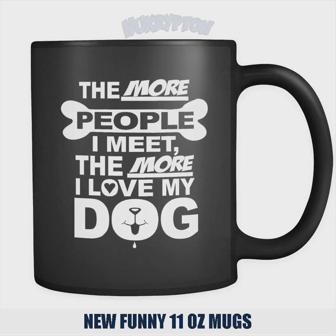 The More People I Meet, The More I Love My Dog Mug